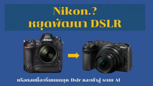 Nikon จะหยุดพัฒนา Dslr